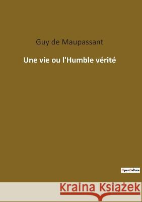 Une vie ou l'Humble vérité de Maupassant, Guy 9782385082222 Culturea