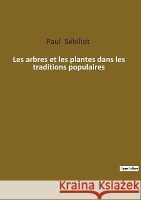 Les arbres et les plantes dans les traditions populaires Paul S?billot 9782385082383 Culturea