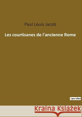 Les courtisanes de l\'ancienne Rome Paul Louis Jacob 9782385082529