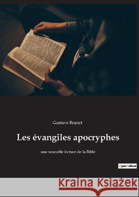 Les évangiles apocryphes: une nouvelle lecture de la Bible Gustave Brunet 9782385082659