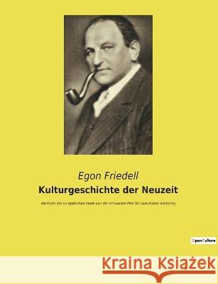 Kulturgeschichte der Neuzeit: die Krisis der europäischen Seele von der schwarzen Pest bis zum Ersten Weltkrieg Egon Friedell 9782385082796