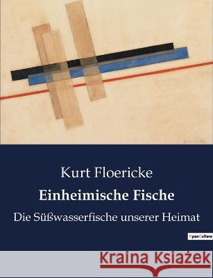 Einheimische Fische: Die Süßwasserfische unserer Heimat Kurt Floericke 9782385082819