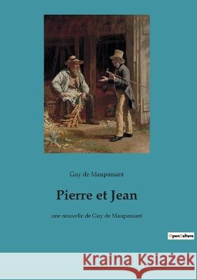 Pierre et Jean: une nouvelle de Guy de Maupassant Guy de Maupassant 9782385082925 Culturea