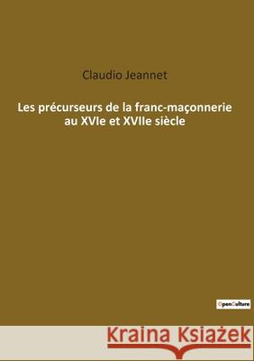 Les précurseurs de la franc-maçonnerie au XVIe et XVIIe siècle Jeannet, Claudio 9782385082963 Culturea