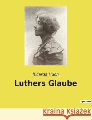 Luthers Glaube Ricarda Huch 9782385082994