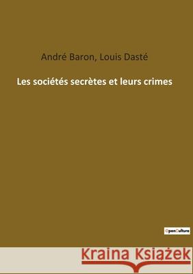 Les sociétés secrètes et leurs crimes Baron, André 9782385083045 Culturea