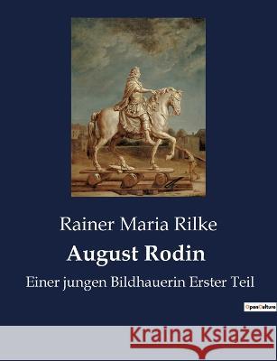 August Rodin: Einer jungen Bildhauerin Erster Teil Rainer Maria Rilke 9782385083113 Culturea