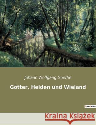 Götter, Helden und Wieland Johann Wolfgang Goethe 9782385083496