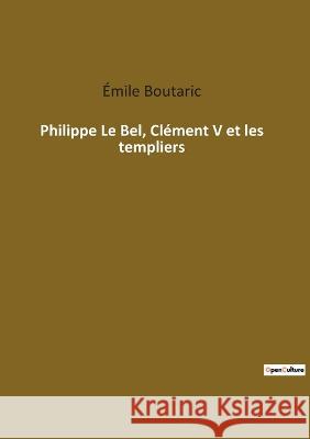Philippe Le Bel, Clément V et les templiers Boutaric, Émile 9782385083502