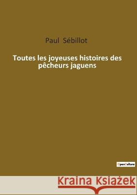 Toutes les joyeuses histoires des pêcheurs jaguens Paul Sébillot 9782385083984