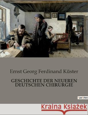 Geschichte Der Neueren Deutschen Chirurgie Ernst Georg Ferdinand Küster 9782385084387