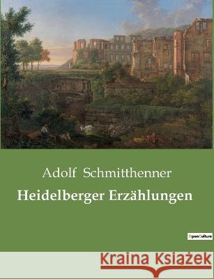 Heidelberger Erzählungen Adolf Schmitthenner 9782385084615