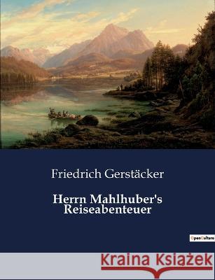 Herrn Mahlhuber's Reiseabenteuer Friedrich Gerstäcker 9782385084851 Culturea