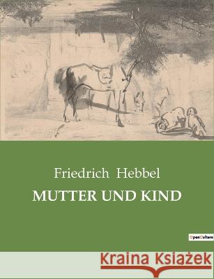 Mutter Und Kind Friedrich Hebbel 9782385084875 Culturea