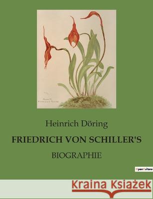 Friedrich Von Schiller\'s: Biographie Heinrich D?ring 9782385085087 Culturea