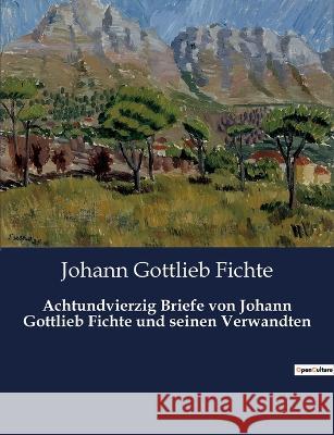 Achtundvierzig Briefe von Johann Gottlieb Fichte und seinen Verwandten Johann Gottlieb Fichte   9782385085551 Culturea