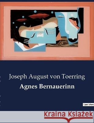 Agnes Bernauerinn Joseph August Von Toerring   9782385085612