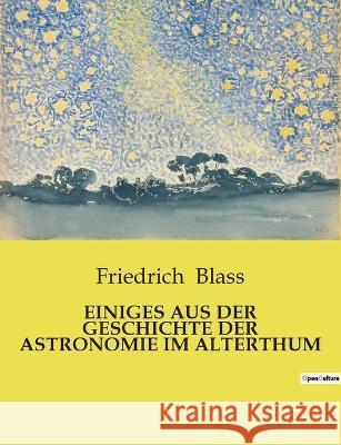 Einiges Aus Der Geschichte Der Astronomie Im Alterthum Friedrich Blass   9782385085629