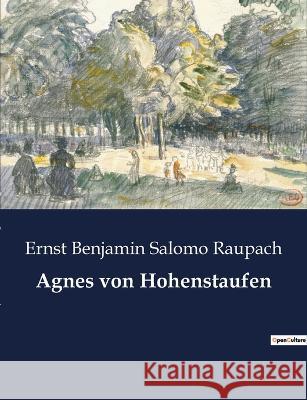 Agnes von Hohenstaufen Ernst Benjamin Salomo Raupach   9782385085636
