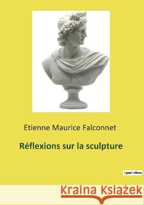 Réflexions sur la sculpture Etienne Maurice Falconnet 9782385086466 Culturea