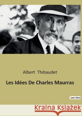 Les Idées De Charles Maurras Albert Thibaudet 9782385086541 Culturea