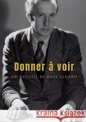 Donner à voir: un recueil de Paul Éluard Paul Éluard 9782385086961 Culturea