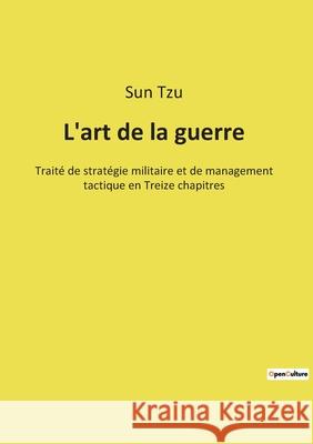 L'art de la guerre: Traité de stratégie militaire et de management tactique en Treize chapitres Sun Tzu 9782385087272 Culturea