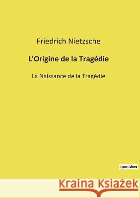 L'Origine de la Tragédie: La Naissance de la Tragédie Friedrich Wilhelm Nietzsche 9782385087326 Culturea