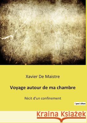 Voyage autour de ma chambre: Récit d'un confinement Xavier De Maistre 9782385087395 Culturea