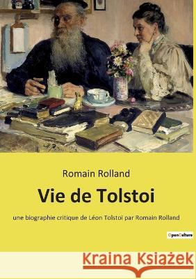 Vie de Tolstoi: une biographie critique de Léon Tolstoï par Romain Rolland Romain Rolland 9782385087500