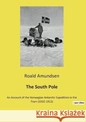 The South Pole: An Account of the Norwegian Antarctic Expedition in the Fram (1910-1912) Roald Amundsen 9782385087692 Culturea