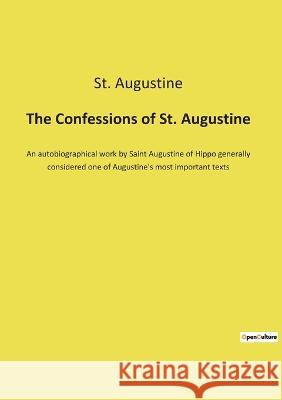 The Confessions of St. Augustine: An autobiographical work by Saint Augustine of Hippo generally considered one of Augustine's most important texts St Augustine 9782385087739