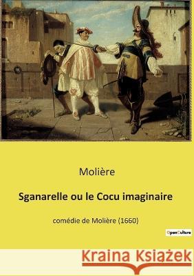 Sganarelle ou le Cocu imaginaire: comédie de Molière (1660) Molière 9782385087821