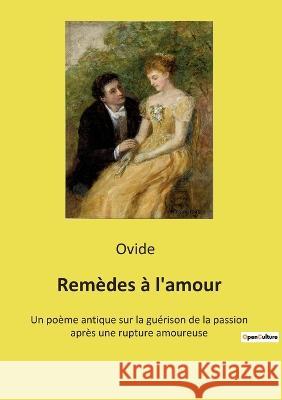 Remèdes à l'amour: Un poème antique sur la guérison de la passion après une rupture amoureuse Ovide 9782385088149