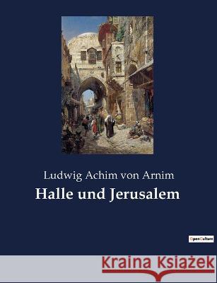 Halle und Jerusalem Ludwig Achim Von Arnim 9782385088217 Culturea