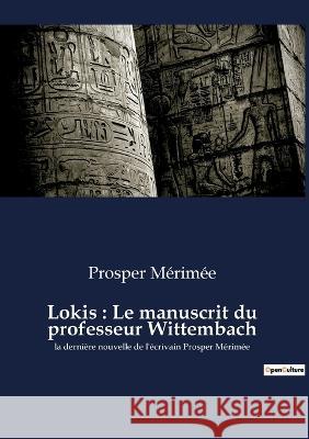 Lokis: Le manuscrit du professeur Wittembach: la dernière nouvelle de l'écrivain Prosper Mérimée Prosper Mérimée 9782385088484 Culturea