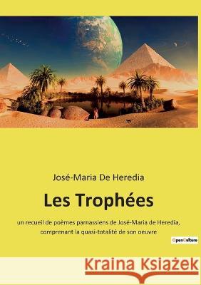 Les Trophées: un recueil de poèmes parnassiens de José-Maria de Heredia, comprenant la quasi-totalité de son oeuvre José-Maria de Heredia 9782385088651 Culturea