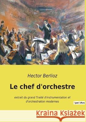 Le chef d'orchestre: extrait du grand Traité d'instrumentation et d'orchestration modernes Hector Berlioz 9782385088859 Culturea