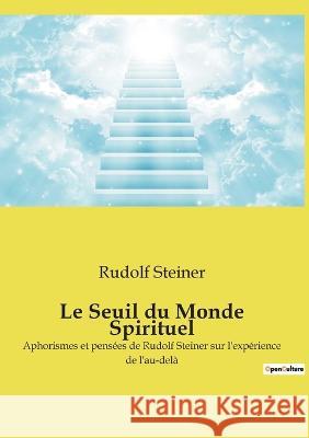 Le Seuil du Monde Spirituel: Aphorismes et pensées de Rudolf Steiner sur l'expérience de l'au-delà Rudolf Steiner 9782385088910 Culturea