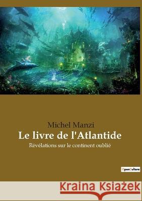 Le livre de l'Atlantide: Révélations sur le continent oublié Michel Manzi 9782385089030 Culturea