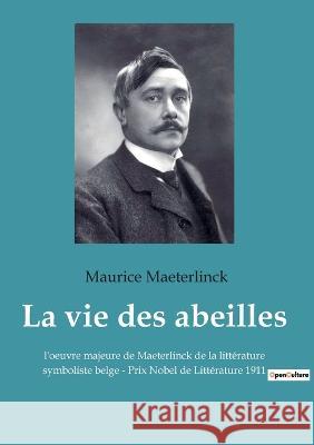 La vie des abeilles: l'oeuvre majeure de Maeterlinck de la littérature symboliste belge - Prix Nobel de Littérature 1911 Maurice Maeterlinck 9782385089153