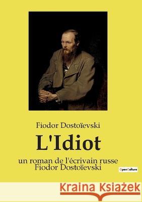 L'Idiot: un roman de l'écrivain russe Fiodor Dostoïevski Fiodor Dostoïevski 9782385089344 Culturea