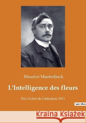 L'Intelligence des fleurs: Prix Nobel de Littérature 1911 Maurice Maeterlinck 9782385089351 Culturea