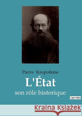 L'État: son rôle historique Pierre Kropotkine 9782385089375