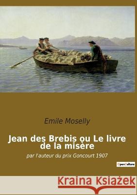 Jean des Brebis ou Le livre de la misère: par l'auteur du prix Goncourt 1907 Emile Moselly 9782385089511