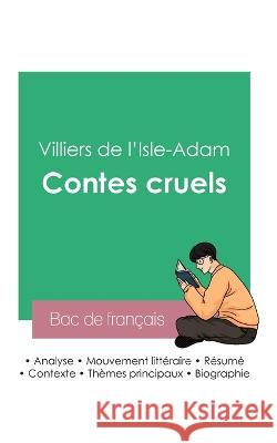 Reussir son Bac de francais 2023: Analyse des Contes cruels de Villiers de l'Isle-Adam Villiers de l'Isle-Adam   9782385092757