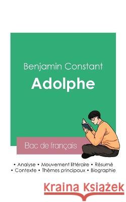 Reussir son Bac de francais 2023: Analyse du roman Adolphe de Benjamin Constant Benjamin Constant   9782385092825 Bac de Francais
