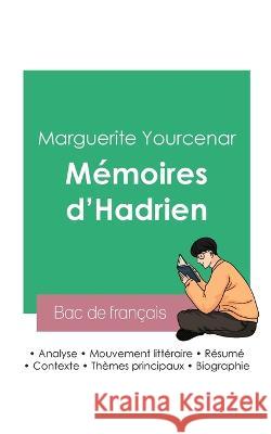 Reussir son Bac de francais 2023: Analyse des Memoires d'Hadrien de Marguerite Yourcenar Marguerite Yourcenar   9782385092887 Bac de Francais