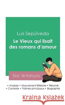 Reussir son Bac de francais 2023: Analyse du roman Le Vieux qui lisait des romans d'amour de Luis Sepulveda Luis Sepulveda   9782385092917