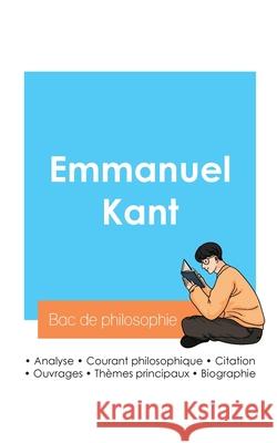 R?ussir son Bac de philosophie 2024: Analyse du philosophe Emmanuel Kant Emmanuel Kant 9782385096946